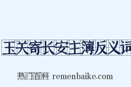 玉关寄长安主簿反义词是什么意思的图片